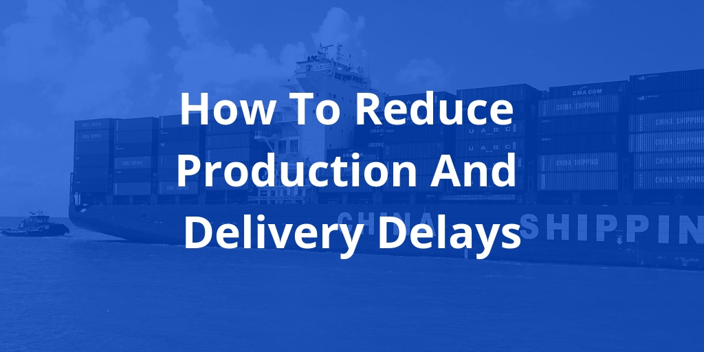 How To Reduce Production And Delivery Delays